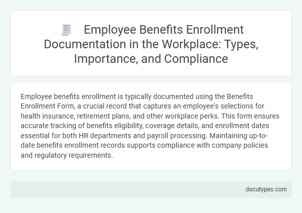 Employee Benefits Enrollment Documentation in the Workplace: Types, Importance, and Compliance