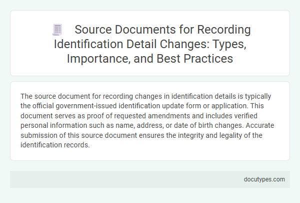 Source Documents for Recording Identification Detail Changes: Types, Importance, and Best Practices